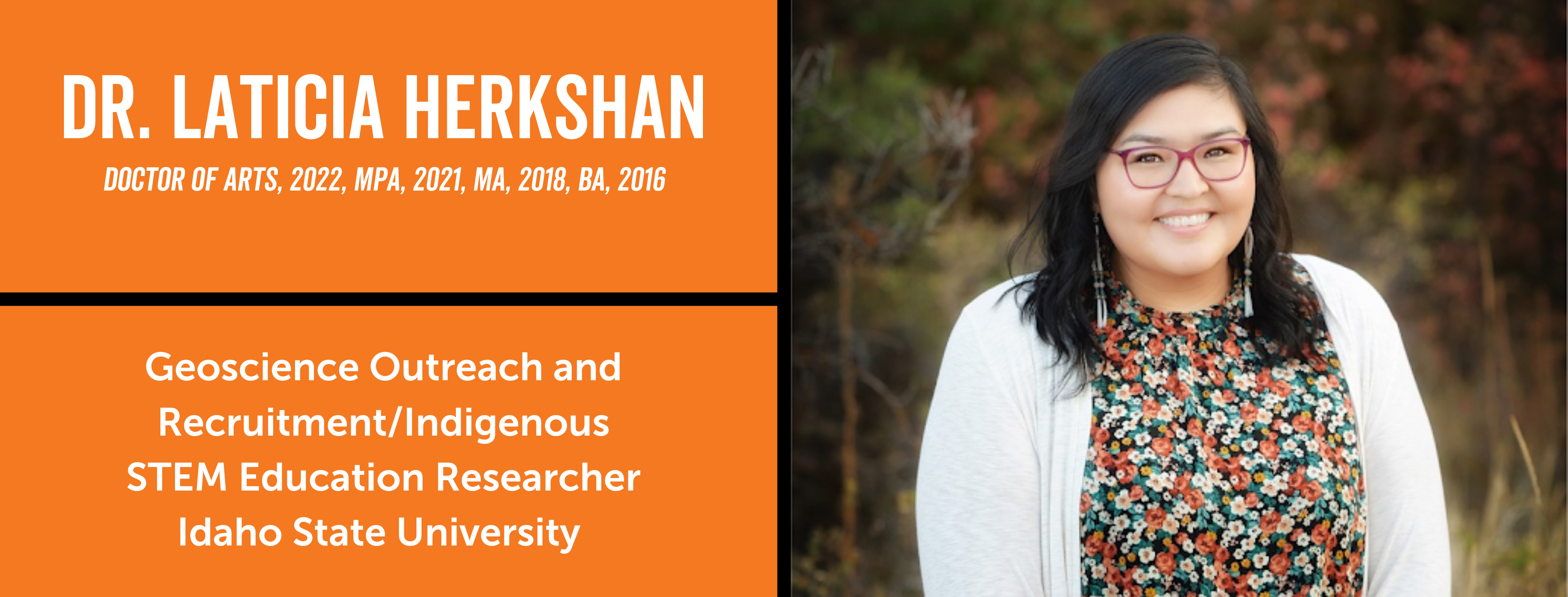 Alumna Dr. Laticia Herkshan, Doctor of Arts 2022, MPA 2021, MA 2018, BA 2016, Geoscience outreach and recruitment/indigenous STEM education researcher at ISU